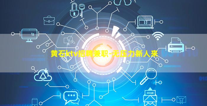 黄石ktv招聘兼职-无压力新人来